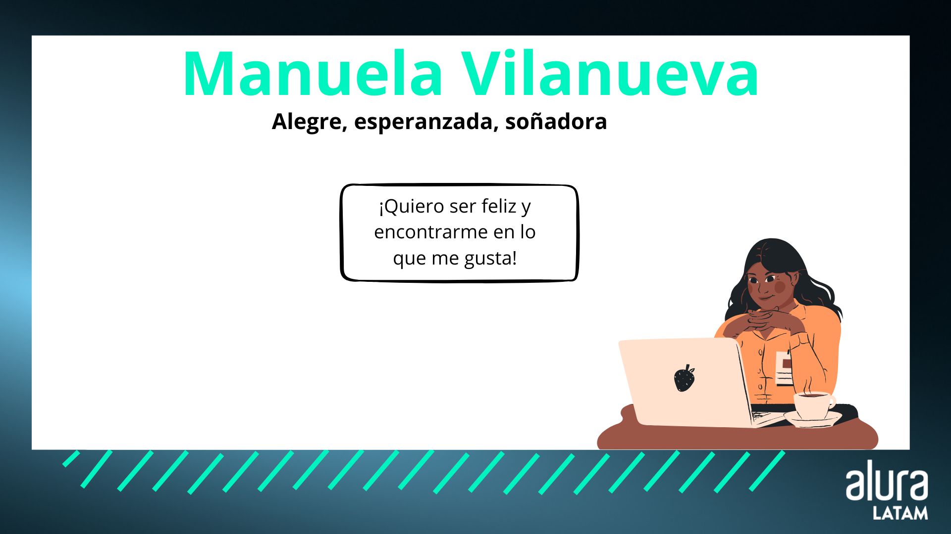 Una imagen de una proto-persona: Manuela Vilanueva. Eres alegre, esperanzada y soñadora. "¡Quiero ser feliz y encontrarme en lo que me gusta!"