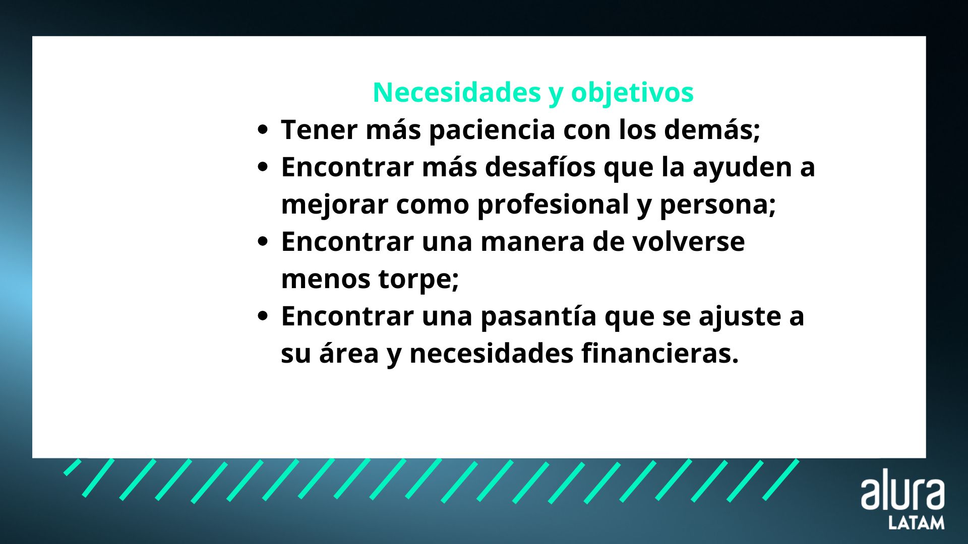 Imagen de Necesidades y objetivos: Tener más paciencia con los demás; Encontrar más desafíos que la ayuden a mejorar como profesional y persona; Encontrar una manera de volverse menos torpe; Encontrar una pasantía que se ajuste a su área y necesidades financeiras.